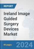 Ireland Image Guided Surgery Devices Market: Prospects, Trends Analysis, Market Size and Forecasts up to 2032- Product Image