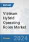 Vietnam Hybrid Operating Room Market: Prospects, Trends Analysis, Market Size and Forecasts up to 2032 - Product Image