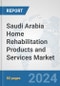 Saudi Arabia Home Rehabilitation Products and Services Market: Prospects, Trends Analysis, Market Size and Forecasts up to 2032 - Product Image