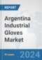 Argentina Industrial Gloves Market: Prospects, Trends Analysis, Market Size and Forecasts up to 2032 - Product Image