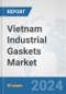 Vietnam Industrial Gaskets Market: Prospects, Trends Analysis, Market Size and Forecasts up to 2032 - Product Image