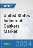 United States Industrial Gaskets Market: Prospects, Trends Analysis, Market Size and Forecasts up to 2032- Product Image