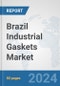 Brazil Industrial Gaskets Market: Prospects, Trends Analysis, Market Size and Forecasts up to 2032 - Product Image