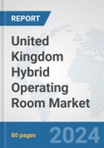 United Kingdom Hybrid Operating Room Market: Prospects, Trends Analysis, Market Size and Forecasts up to 2032- Product Image