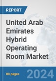 United Arab Emirates Hybrid Operating Room Market: Prospects, Trends Analysis, Market Size and Forecasts up to 2032- Product Image