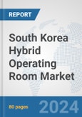 South Korea Hybrid Operating Room Market: Prospects, Trends Analysis, Market Size and Forecasts up to 2032- Product Image