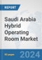 Saudi Arabia Hybrid Operating Room Market: Prospects, Trends Analysis, Market Size and Forecasts up to 2032 - Product Image