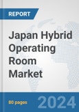 Japan Hybrid Operating Room Market: Prospects, Trends Analysis, Market Size and Forecasts up to 2032- Product Image