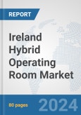 Ireland Hybrid Operating Room Market: Prospects, Trends Analysis, Market Size and Forecasts up to 2032- Product Image