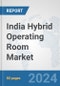 India Hybrid Operating Room Market: Prospects, Trends Analysis, Market Size and Forecasts up to 2032 - Product Image