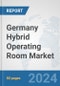 Germany Hybrid Operating Room Market: Prospects, Trends Analysis, Market Size and Forecasts up to 2032 - Product Image