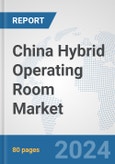 China Hybrid Operating Room Market: Prospects, Trends Analysis, Market Size and Forecasts up to 2032- Product Image