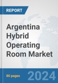 Argentina Hybrid Operating Room Market: Prospects, Trends Analysis, Market Size and Forecasts up to 2032- Product Image