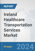 Ireland Healthcare Transportation Services Market: Prospects, Trends Analysis, Market Size and Forecasts up to 2032- Product Image