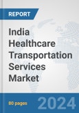 India Healthcare Transportation Services Market: Prospects, Trends Analysis, Market Size and Forecasts up to 2032- Product Image