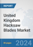 United Kingdom Hacksaw Blades Market: Prospects, Trends Analysis, Market Size and Forecasts up to 2032- Product Image