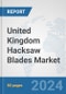 United Kingdom Hacksaw Blades Market: Prospects, Trends Analysis, Market Size and Forecasts up to 2032 - Product Image