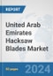 United Arab Emirates Hacksaw Blades Market: Prospects, Trends Analysis, Market Size and Forecasts up to 2032 - Product Image
