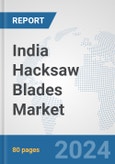 India Hacksaw Blades Market: Prospects, Trends Analysis, Market Size and Forecasts up to 2032- Product Image