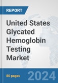 United States Glycated Hemoglobin Testing Market: Prospects, Trends Analysis, Market Size and Forecasts up to 2032- Product Image