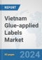 Vietnam Glue-applied Labels Market: Prospects, Trends Analysis, Market Size and Forecasts up to 2032 - Product Thumbnail Image