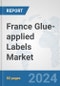 France Glue-applied Labels Market: Prospects, Trends Analysis, Market Size and Forecasts up to 2032 - Product Thumbnail Image