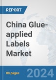 China Glue-applied Labels Market: Prospects, Trends Analysis, Market Size and Forecasts up to 2032- Product Image