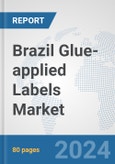 Brazil Glue-applied Labels Market: Prospects, Trends Analysis, Market Size and Forecasts up to 2032- Product Image