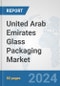 United Arab Emirates Glass Packaging Market: Prospects, Trends Analysis, Market Size and Forecasts up to 2032 - Product Image