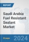 Saudi Arabia Fuel Resistant Sealant Market: Prospects, Trends Analysis, Market Size and Forecasts up to 2032 - Product Image