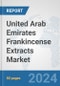 United Arab Emirates Frankincense Extracts Market: Prospects, Trends Analysis, Market Size and Forecasts up to 2032 - Product Image