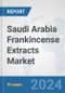 Saudi Arabia Frankincense Extracts Market: Prospects, Trends Analysis, Market Size and Forecasts up to 2032 - Product Image