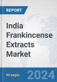 India Frankincense Extracts Market: Prospects, Trends Analysis, Market Size and Forecasts up to 2032- Product Image