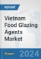 Vietnam Food Glazing Agents Market: Prospects, Trends Analysis, Market Size and Forecasts up to 2032 - Product Image