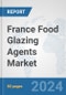 France Food Glazing Agents Market: Prospects, Trends Analysis, Market Size and Forecasts up to 2032 - Product Image