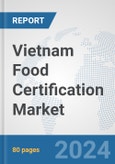 Vietnam Food Certification Market: Prospects, Trends Analysis, Market Size and Forecasts up to 2032- Product Image