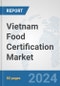 Vietnam Food Certification Market: Prospects, Trends Analysis, Market Size and Forecasts up to 2032 - Product Image