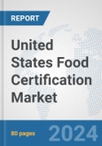 United States Food Certification Market: Prospects, Trends Analysis, Market Size and Forecasts up to 2032- Product Image