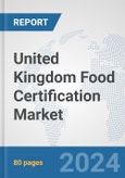 United Kingdom Food Certification Market: Prospects, Trends Analysis, Market Size and Forecasts up to 2032- Product Image