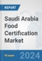 Saudi Arabia Food Certification Market: Prospects, Trends Analysis, Market Size and Forecasts up to 2032 - Product Image