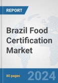 Brazil Food Certification Market: Prospects, Trends Analysis, Market Size and Forecasts up to 2032- Product Image