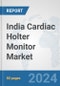 India Cardiac Holter Monitor Market: Prospects, Trends Analysis, Market Size and Forecasts up to 2032 - Product Image