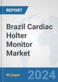 Brazil Cardiac Holter Monitor Market: Prospects, Trends Analysis, Market Size and Forecasts up to 2032- Product Image