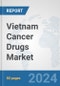 Vietnam Cancer Drugs Market: Prospects, Trends Analysis, Market Size and Forecasts up to 2032 - Product Image