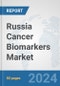 Russia Cancer Biomarkers Market: Prospects, Trends Analysis, Market Size and Forecasts up to 2032 - Product Thumbnail Image