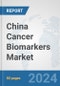 China Cancer Biomarkers Market: Prospects, Trends Analysis, Market Size and Forecasts up to 2032 - Product Image