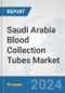 Saudi Arabia Blood Collection Tubes Market: Prospects, Trends Analysis, Market Size and Forecasts up to 2032 - Product Image