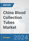 China Blood Collection Tubes Market: Prospects, Trends Analysis, Market Size and Forecasts up to 2032- Product Image