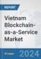 Vietnam Blockchain-as-a-Service Market: Prospects, Trends Analysis, Market Size and Forecasts up to 2032 - Product Image