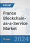 France Blockchain-as-a-Service Market: Prospects, Trends Analysis, Market Size and Forecasts up to 2032 - Product Image
